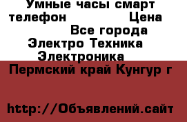 Умные часы смарт телефон ZGPAX S79 › Цена ­ 3 490 - Все города Электро-Техника » Электроника   . Пермский край,Кунгур г.